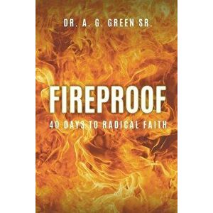 Fireproof: 40 Days to Radical Faith, Paperback - Sr. Green, A. G. imagine