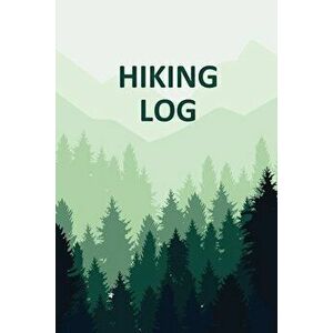 Hiking Log Book: Tracker and Log Record Book For Hikers, Backpacking Diary, Write-In Notebook Prompts For Trail Conditions, Details, Lo - Teresa Rothe imagine