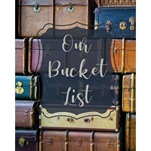 Our Bucket List: Bucket List Book For Couples, 101 Prompts For Creating Great Adventures, Planner And Journal Ideas To Inspire Your Tra - Teresa Rothe imagine