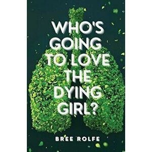 Who's Going to Love the Dying Girl?, Paperback - Bree Rolfe imagine