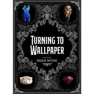 Turning to Wallpaper: Poems and Art, Paperback - Heidi Wong imagine