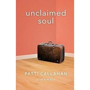 Unclaimed Soul: A Memoir, Paperback - Patti Callahan imagine