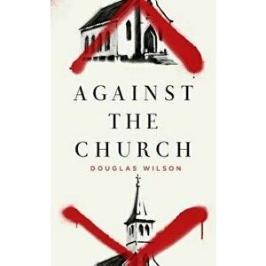 Against the Church, Paperback - Douglas Wilson imagine