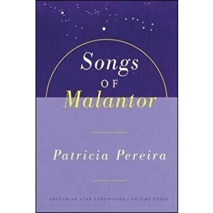 Songs of Malantor: The Arcturian Star Chronicles Volume Three, Paperback - Patricia Pereira imagine