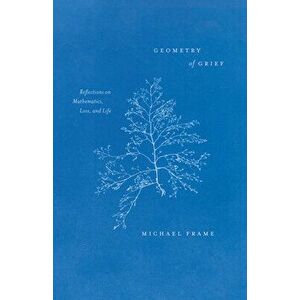 Geometry of Grief: Reflections on Mathematics, Loss, and Life, Hardcover - Michael Frame imagine