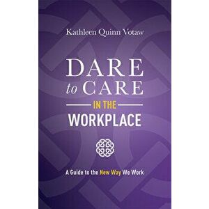 Dare to Care in the Workplace: A Guide to the New Way We Work, Hardcover - Kathleen Quinn Votaw imagine