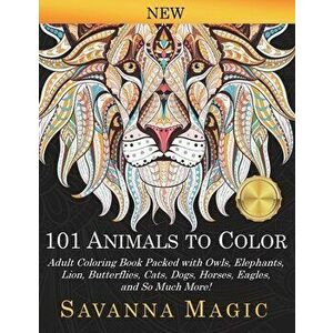 101 Animals To Color: Adult Coloring Book Packed With Owls, Elephants, Lions, Butterflies, Cats, Dogs, Horses, Eagles, And So Much More! - Savanna Mag imagine