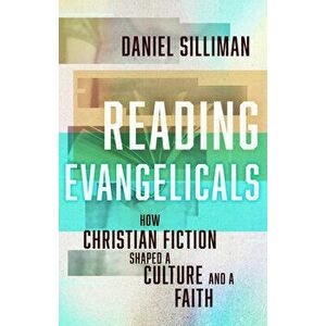 Reading Evangelicals: How Christian Fiction Shaped a Culture and a Faith, Hardcover - Daniel Silliman imagine