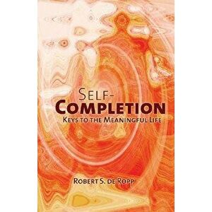 Self-Completion: Keys to the Meaningful Life, Hardcover - Robert S. de Ropp imagine