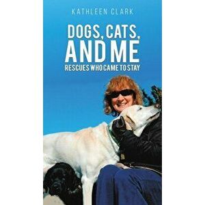 Dogs, Cats, and Me, Hardcover - Kathleen Clark imagine