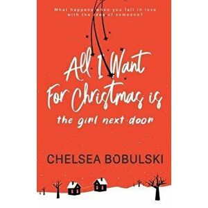 All I Want For Christmas is the Girl Next Door, Paperback - Chelsea Bobulski imagine