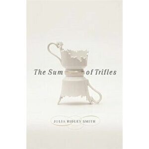 The Sum of Trifles, Paperback - Julia Ridley Smith imagine