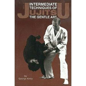 Intermediate Techniques of Jujitsu: The Gentle Art, Vol. 2, 2, Paperback - George Kirby imagine