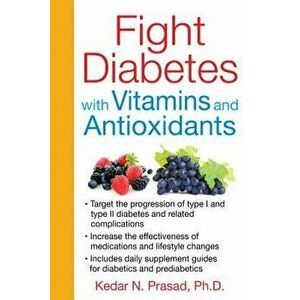 Fight Diabetes with Vitamins and Antioxidants, Paperback - Kedar N. Prasad imagine
