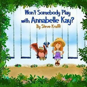 Won't Somebody Play With Annabelle Kay?, Paperback - Steve Krafft imagine