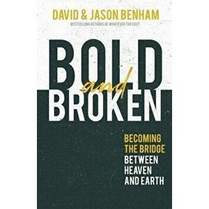 Bold and Broken: Becoming the Bridge Between Heaven and Earth, Paperback - David Benham imagine