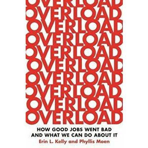 Overload: How Good Jobs Went Bad and What We Can Do about It, Paperback - Erin L. Kelly imagine
