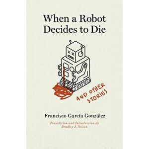 When a Robot Decides to Die and Other Stories, Paperback - Francisco García González imagine