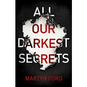 All Our Darkest Secrets, Paperback - Martyn Ford imagine