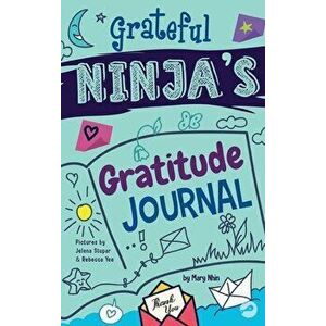 Grateful Ninja's Gratitude Journal for Kids: A Journal to Cultivate an Attitude of Gratitude, a Positive Mindset, and Mindfulness - Mary Nhin imagine