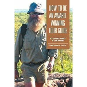 How to Be an Award-Winning Tour Guide, Paperback - Jeremy Perks imagine