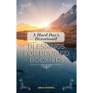 A Hard Day's Devotional: Blessings for Bruised Boomers, Paperback - Brad Wiewel imagine