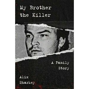 My Brother the Killer: A Family Story, Hardcover - Alix Sharkey imagine