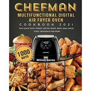 Chefman Multifunctional Digital Air Fryer Oven Cookbook 2021: 1000-Day Easy Quick Tasty Dishes- Air Fry, Roast, Broil, Bake, Bagel, Toast, Dehydrate a imagine