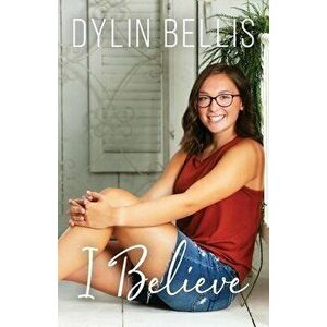 I Believe, Paperback - Dylin Bellis imagine