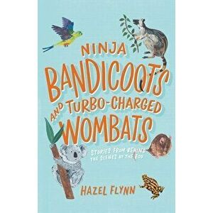 Ninja Bandicoots and Turbo-Charged Wombats: Stories from Behind the Scenes at the Zoo, Paperback - Hazel Flynn imagine