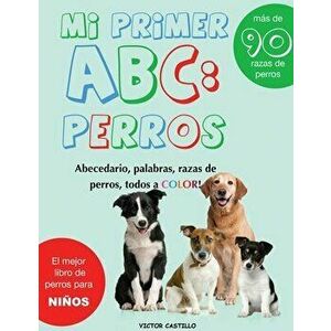 Mi Primer "Raza de Perros" ABC: : : Mas de 100 Razas de Perro Distintas a todo Color, Primera Edición (Impresión Gigante) - Victor I. Castillo imagine