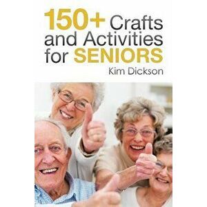 150 Crafts and Activities for Seniors, Paperback - Kim Dickson imagine