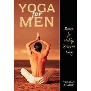 Yoga for Men: Postures for Healthy, Stress-Free Living, Paperback - Thomas Claire imagine