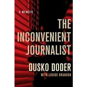 The Inconvenient Journalist: A Memoir, Hardcover - Dusko Doder imagine