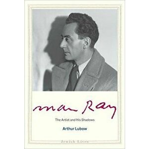 Man Ray: The Artist and His Shadows, Hardcover - Arthur Lubow imagine