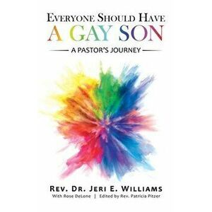 Everyone Should Have a Gay Son: A Pastor's Journey, Paperback - Jeri E. Williams imagine