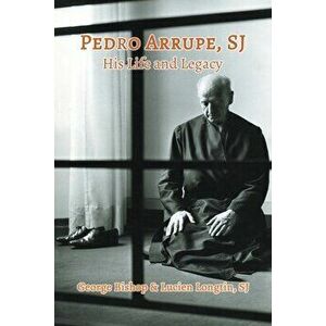 Pedro Arrupe, SJ: His Life and Legacy, Paperback - George Bishop imagine