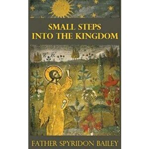 Small Steps Into the Kingdom, Paperback - Father Spyridon Bailey imagine