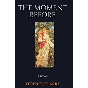 The Moment Before, Paperback - Terence Clarke imagine