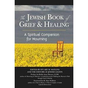 The Jewish Book of Grief and Healing: A Spiritual Companion for Mourning, Hardcover - Stuart M. Matlins imagine