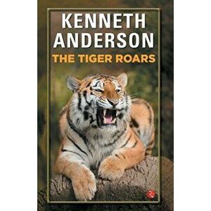 The Tiger Roars, Paperback - Kenneth Anderson imagine