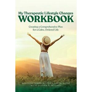 My Therapeutic Lifestyle Changes Workbook: Creating a Comprehensive Plan for a Calm, Ordered Life, Paperback - Belinda Terro Mooney imagine