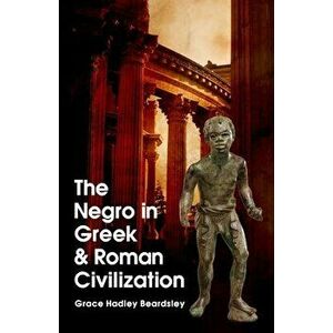 The Negro In Greek And Roman Civilization, Paperback - Grace H. Beardsley imagine
