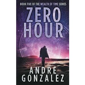 Zero Hour (Wealth of Time Series, Book 5), Paperback - Andre Gonzalez imagine