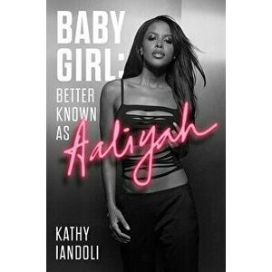 Baby Girl: Better Known as Aaliyah, Hardcover - Kathy Iandoli imagine