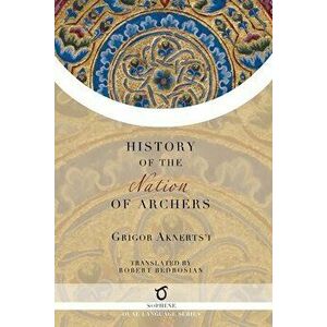 The History of the Nation of Archers, Paperback - Grigor Aknerts'i imagine
