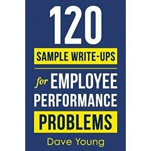 120 Sample Write-Ups for Employee Performance Problems: A Manager's Guide to Documenting Reviews and Providing Appropriate Discipline - Dave Young imagine