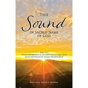 True Sound of Sacred Name of God, Paperback - Brother Arnold Bowen imagine