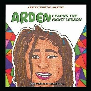 Arden Learns the Right Lesson, Paperback - Ashley Burton Lockley imagine