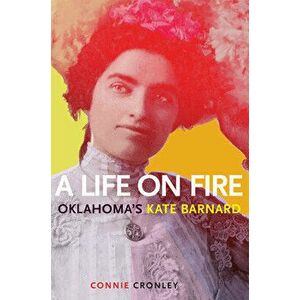 A Life on Fire: Oklahoma's Kate Barnard, Paperback - Connie Cronley imagine